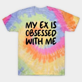 My Ex Is Obsessed With Me T-Shirt